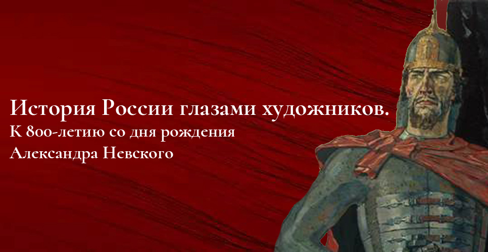 История России глазами художников. К 800-летию со дня рождения Александра Невского